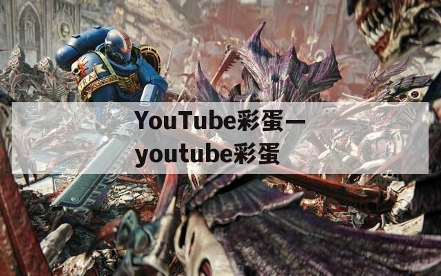 YouTube彩蛋—youtube彩蛋