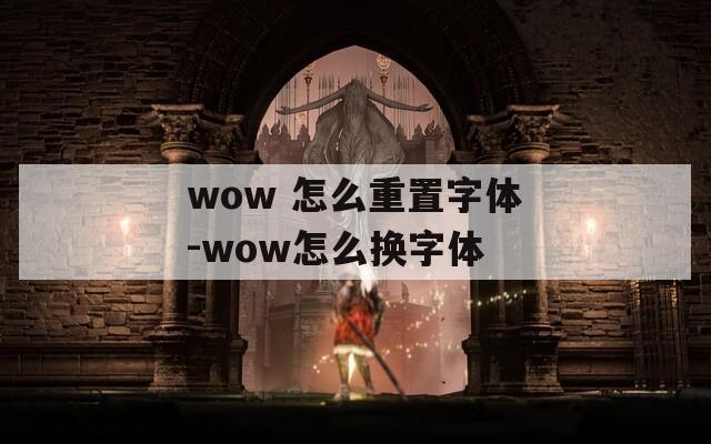 wow 怎么重置字体-wow怎么换字体