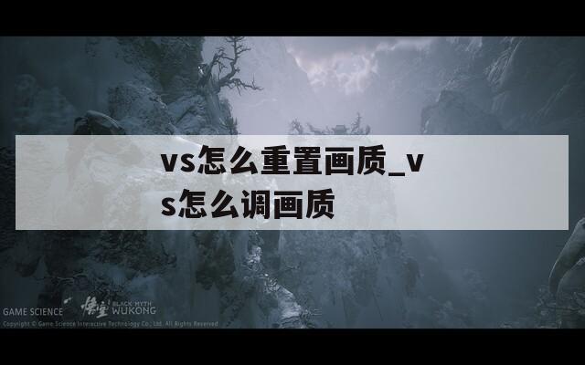 vs怎么重置画质_vs怎么调画质