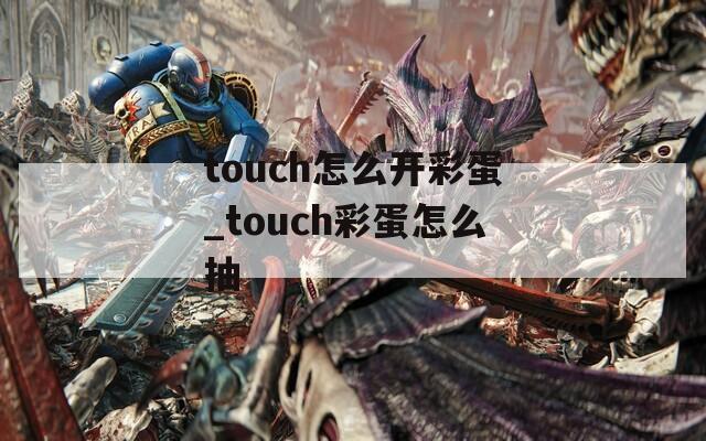 touch怎么开彩蛋_touch彩蛋怎么抽
