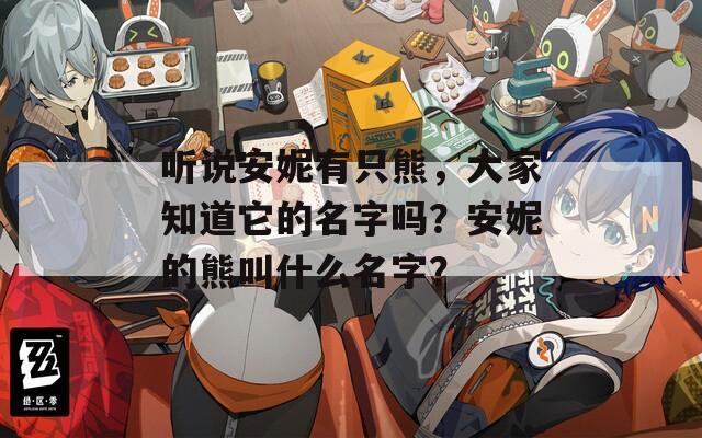 听说安妮有只熊，大家知道它的名字吗？安妮的熊叫什么名字？