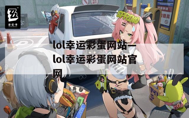 lol幸运彩蛋网站—lol幸运彩蛋网站官网