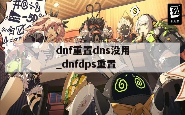 dnf重置dns没用_dnfdps重置