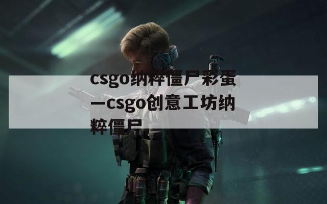 csgo纳粹僵尸彩蛋—csgo创意工坊纳粹僵尸