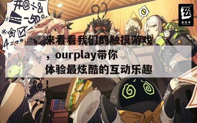 来看看我们的触摸游戏，ourplay带你体验最炫酷的互动乐趣！
