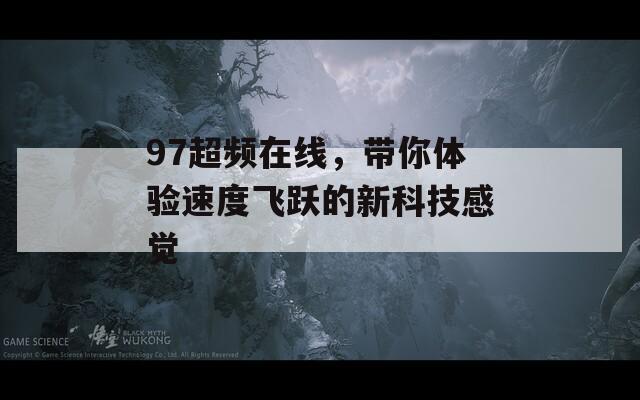 97超频在线，带你体验速度飞跃的新科技感觉