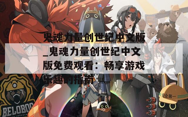 鬼魂力量创世纪中文版_鬼魂力量创世纪中文版免费观看：畅享游戏乐趣的指南