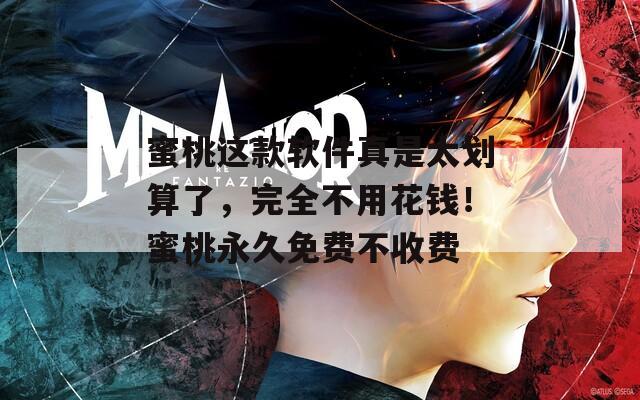 蜜桃这款软件真是太划算了，完全不用花钱！蜜桃永久免费不收费