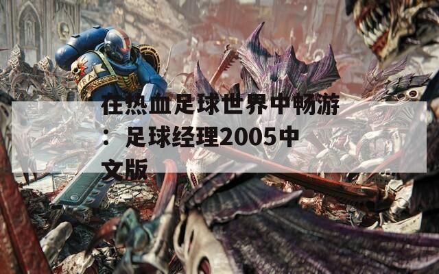 在热血足球世界中畅游：足球经理2005中文版