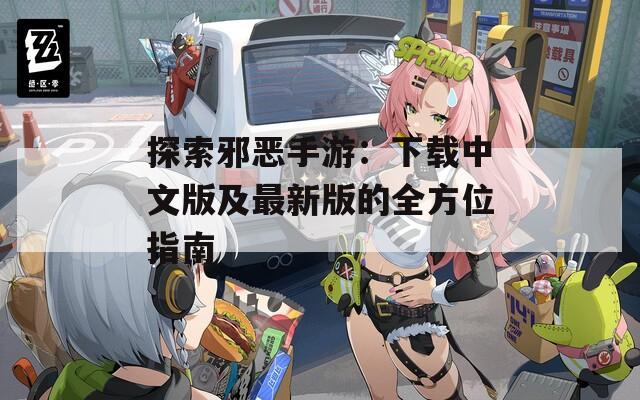 探索邪恶手游：下载中文版及最新版的全方位指南