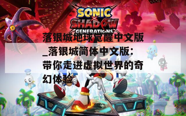 落银城地球觉醒中文版_落银城简体中文版：带你走进虚拟世界的奇幻体验