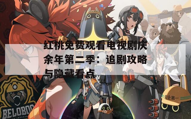 红桃免费观看电视剧庆余年第二季：追剧攻略与隐藏看点