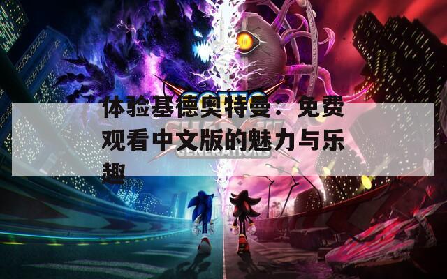 体验基德奥特曼：免费观看中文版的魅力与乐趣