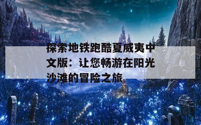 探索地铁跑酷夏威夷中文版：让您畅游在阳光沙滩的冒险之旅