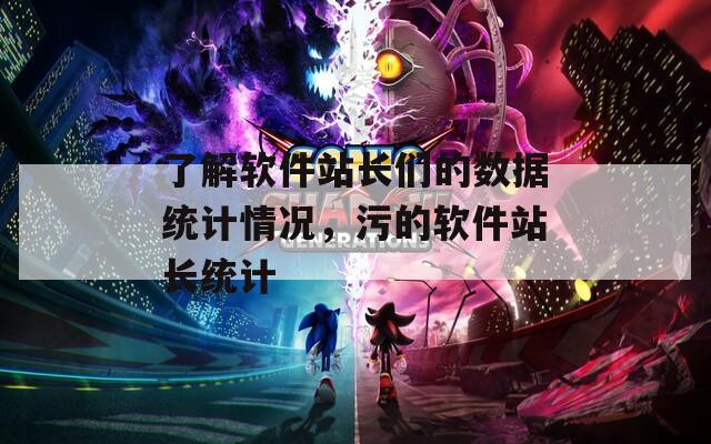 了解软件站长们的数据统计情况，污的软件站长统计