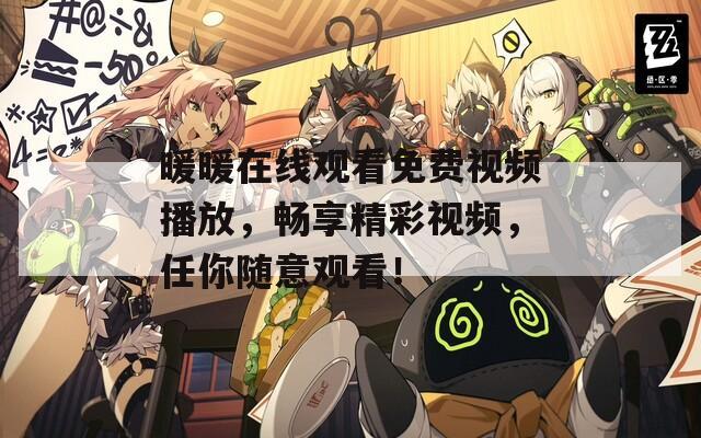 暖暖在线观看免费视频播放，畅享精彩视频，任你随意观看！