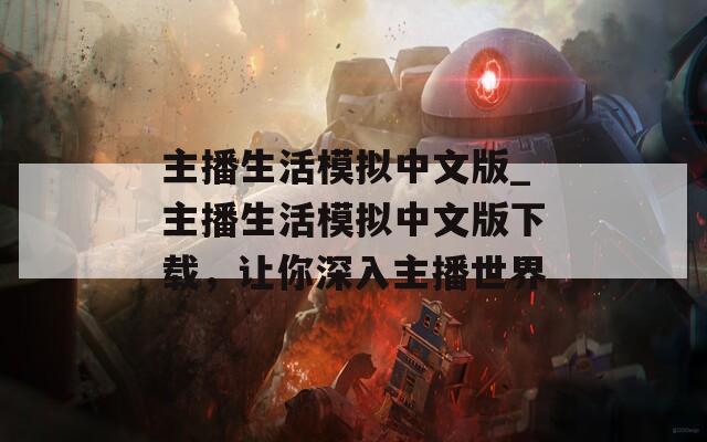 主播生活模拟中文版_主播生活模拟中文版下载，让你深入主播世界