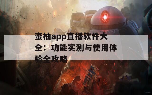 蜜柚app直播软件大全：功能实测与使用体验全攻略
