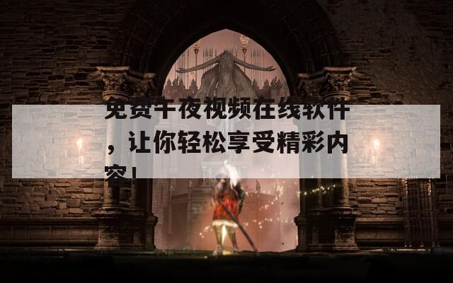 免费午夜视频在线软件，让你轻松享受精彩内容！