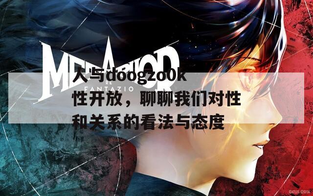 人与doogzo0k性开放，聊聊我们对性和关系的看法与态度