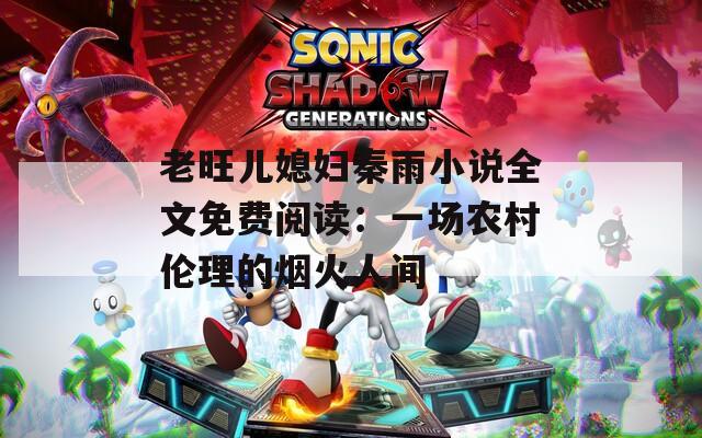 老旺儿媳妇秦雨小说全文免费阅读：一场农村伦理的烟火人间