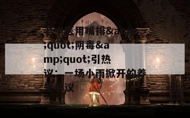 老中医用嘴排&quot;阴毒&quot;引热议：一场小雨掀开的养生争议