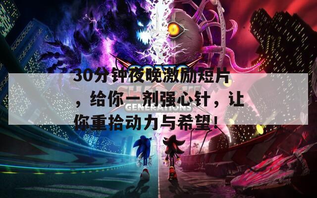 30分钟夜晚激励短片，给你一剂强心针，让你重拾动力与希望！