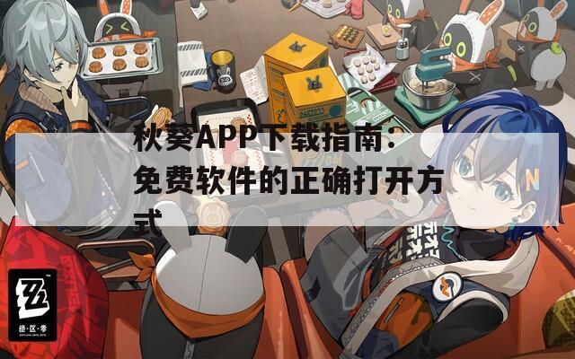 秋葵APP下载指南：免费软件的正确打开方式
