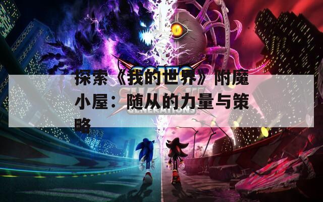 探索《我的世界》附魔小屋：随从的力量与策略
