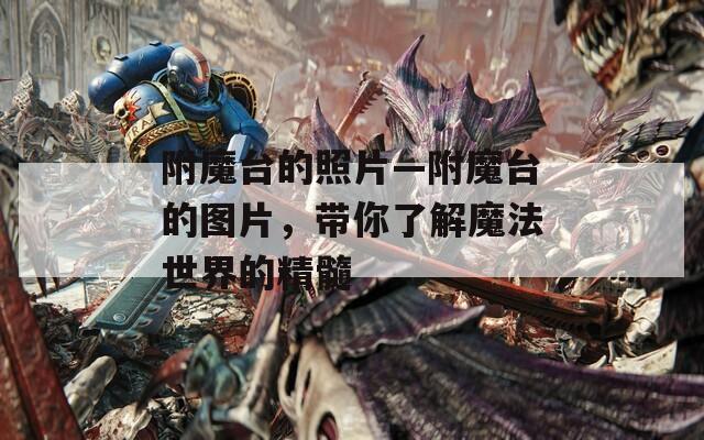 附魔台的照片—附魔台的图片，带你了解魔法世界的精髓