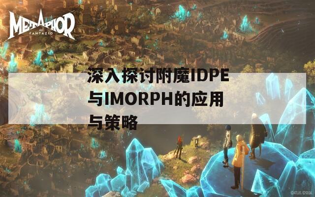 深入探讨附魔IDPE与IMORPH的应用与策略