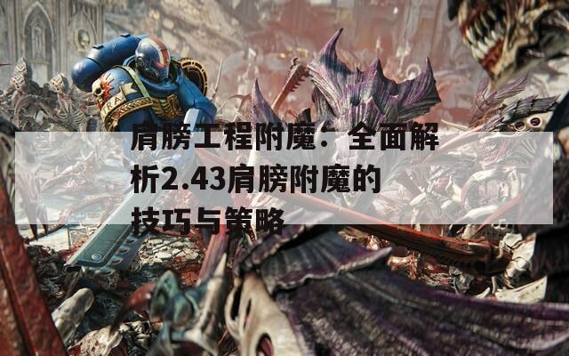 肩膀工程附魔：全面解析2.43肩膀附魔的技巧与策略