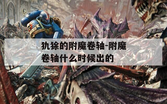 犰狳的附魔卷轴-附魔卷轴什么时候出的