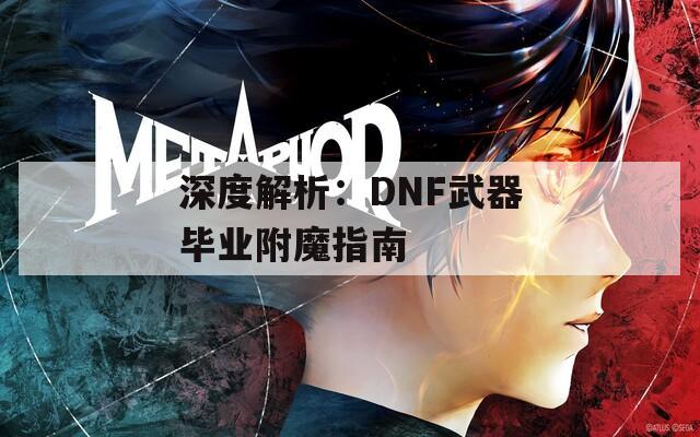 深度解析：DNF武器毕业附魔指南