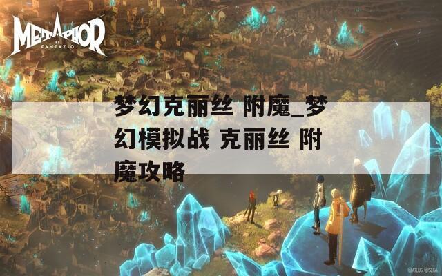 梦幻克丽丝 附魔_梦幻模拟战 克丽丝 附魔攻略
