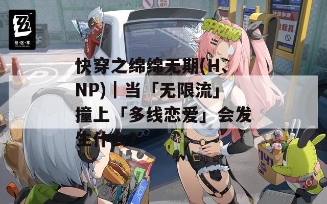 快穿之绵绵无期(H、NP)｜当「无限流」撞上「多线恋爱」会发生什么？
