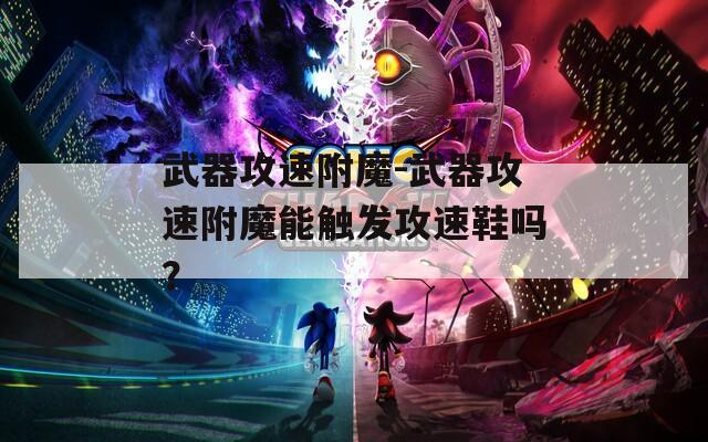 武器攻速附魔-武器攻速附魔能触发攻速鞋吗？
