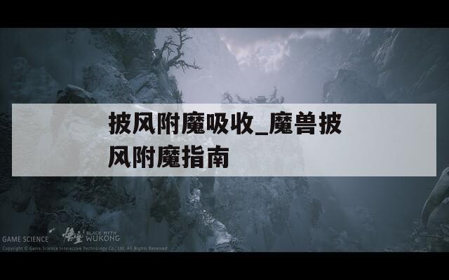 披风附魔吸收_魔兽披风附魔指南
