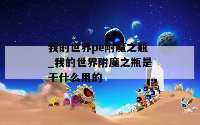 我的世界pe附魔之瓶_我的世界附魔之瓶是干什么用的