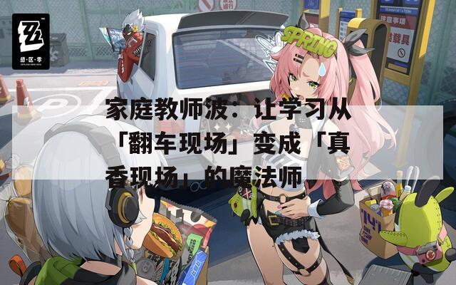 家庭教师波：让学习从「翻车现场」变成「真香现场」的魔法师