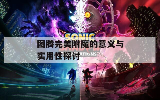 图腾完美附魔的意义与实用性探讨