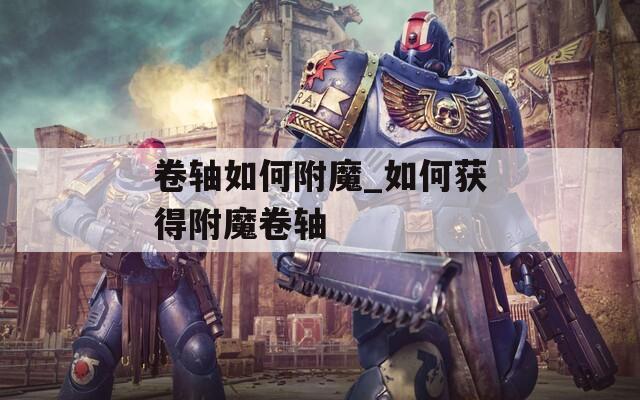 卷轴如何附魔_如何获得附魔卷轴