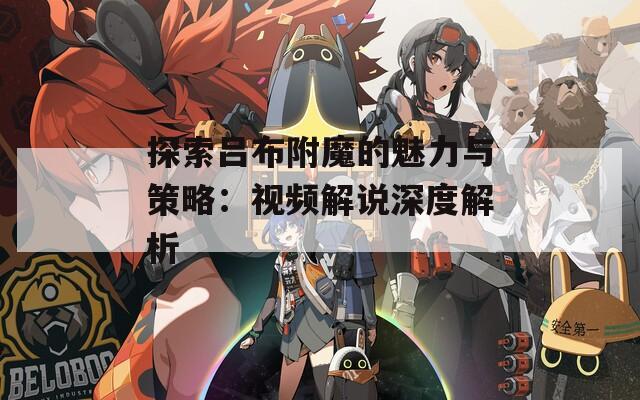 探索吕布附魔的魅力与策略：视频解说深度解析