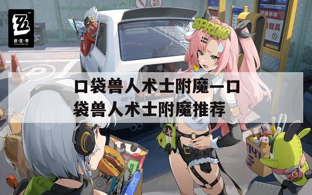 口袋兽人术士附魔—口袋兽人术士附魔推荐