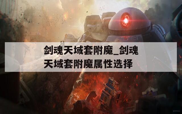 剑魂天域套附魔_剑魂天域套附魔属性选择