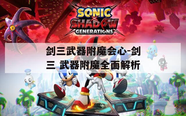 剑三武器附魔会心-剑三 武器附魔全面解析
