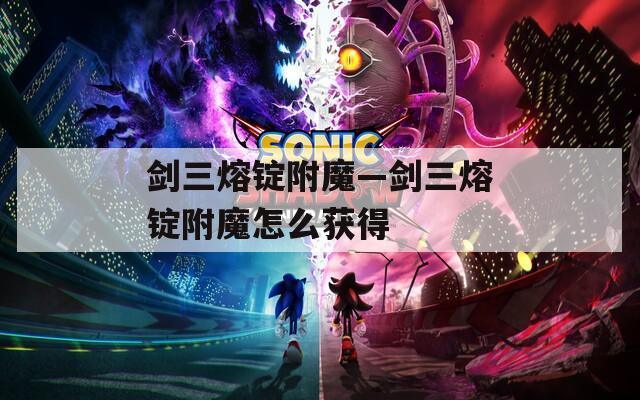 剑三熔锭附魔—剑三熔锭附魔怎么获得