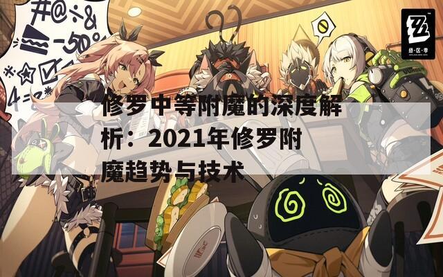 修罗中等附魔的深度解析：2021年修罗附魔趋势与技术
