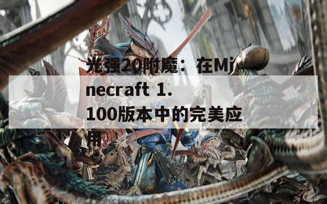 光强20附魔：在Minecraft 1.100版本中的完美应用