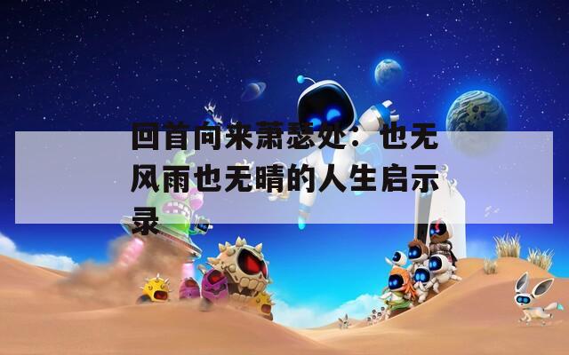 回首向来萧瑟处：也无风雨也无晴的人生启示录